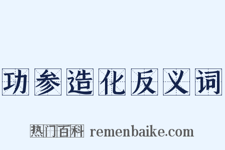 功参造化反义词是什么意思的图片